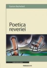 Poetica Reveriei - Bachelard Gaston
