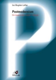 Postmodernism. Din Dosarul Unei ?batalii? Culturale - Lefter Ion Bogdan