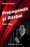 Propaganda si Razboi 1941-1944 - Mioara Anton