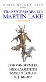 Transformarea Lui Martin Lake - Jeff Vendermeer, Nicola Griffith, Marian Coman, K.J. Bishop