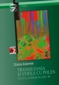 Transilvania si Verile Cu Polen. Clujul Literar In Anii '90 - Adamek Diana