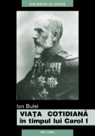 Viata Cotidiana In Timpul Lui Carol I - Ion Bulei