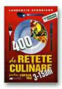 400 De Retete Culinare Pentru Copilul Tau 3-15 Ani - CERNAIANU Laurentiu