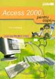 Access 2000… Pentru Copii - HEATHCOTE F.R., Trad. Ovidiu SLAVU