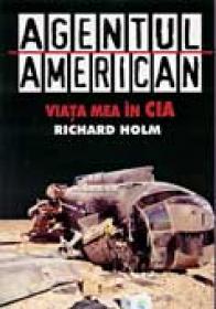 Agentul American. Viata Mea In Cia - HOLM Richard