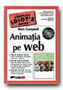 Animatia Pe Web. The Complete Idiot S Guide - Cd Inclus - CAMPBELL Marc, Trad. DRAGOMIRESCU Dragos