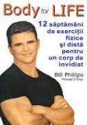 Body For Life. 12 Saptamani De Exercitii Fizice si Dieta Pentru Un Corp De Invidiat - PHILLIPS Bill, D ORSO Michael. Trad. MOLDOVAN Oana