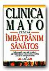 Clinica Mayo. Cum Sa Imbatrinim Sanatos - CREAGAN EDWARD, Trad. GRUESCU EUGEN