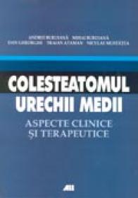 Colesteatomul Urechii Medii. Aspecte Clinice si Terapeutice - Andrei Buruiana, Mihai Buruiana, Dan Gheorghe, Traian Ataman, Niculae Mustatea
