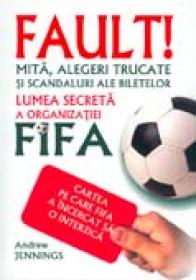 Fault! Lumea Secreta A Organizatiei Fifa  - Andrew Jennings
