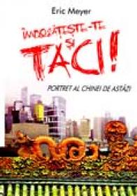 Imbogateste-te si Taci. Portret Al Chinei De Astazi - MEYER Eric Trad. Rodica Bodea