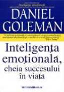 Inteligenta Emotionala, Cheia Succesului In Viata - GOLEMAN Daniel, Trad. ARGINTESCU-AMZA Gina