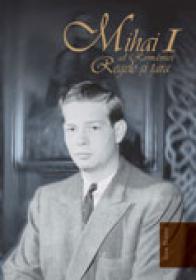 Mihai I Al Romaniei. Regele si Tara - Ivor Porter