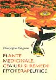 Plante Medicinale, Ceaiuri si Recomandari Fitoterapeutice - Gheorghe Grigore