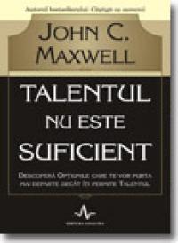 Talentul Nu Este Suficient - John C. Maxwell