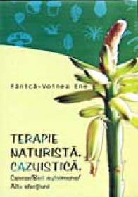 Terapie Naturista. Cazuistica. <br />cancer/boli Autoimune/alte Afectiuni - Fanica-Voinea Ene