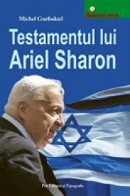 Testamentul lui Ariel Sharon - Michel Gurfinkiel