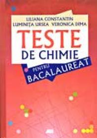 Teste De Chimie Pentru Bacalaureat - Liliana Constantin, Luminita Ursea, Veronica Dima