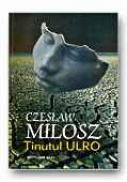 Tinutul Ulro - MILOSZ Czeslaw, Trad. GEAMBASU Constantin