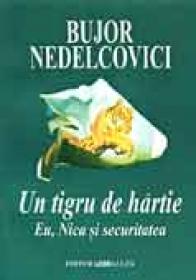 Un Tigru De Hartie. Eu, Nica si Securitatea - Nedelcovici Bujor
