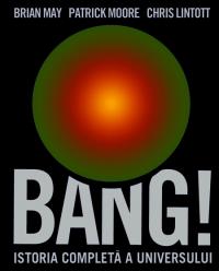 Bang! Istoria completa a universului - Brian May Chris Lintott Patrick Moore