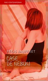 Case de nebuni - Regis Jauffret