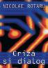 Criza si dialog - Nicolae Rotaru