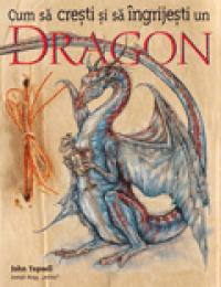 Cum sa cresti si sa ingrijesti un Dragon - John Topsell