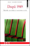 Dupa 1989. Morala, revolutie si societate civila - Dahrendorf Ralf