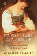 Femeia cu vasul de alabastru - Maria Magdalena si Sfintul Graal - Margaret Starbird