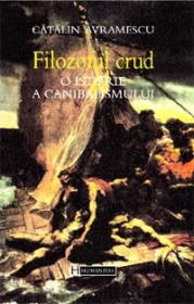 Filozoful crud. O istorie a canibalismului - Avramescu Catalin