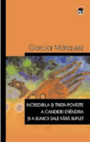 Incredibila si trista poveste a candidei Erendira si a bunicii sale fara suflet - Gabriel Garcia Marquez
