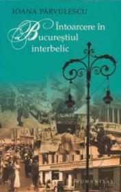 Intoarcere in Bucurestiul interbelic - Parvulescu Ioana
