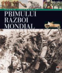 Istoria ilustrata a Primului Razboi Mondial - Antonella  Astori  