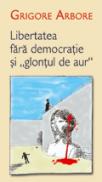 Libertatea fara democratie si "glontul de aur" - Grigore Arbore