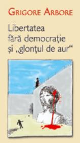 Libertatea fara democratie si "glontul de aur" - Grigore Arbore