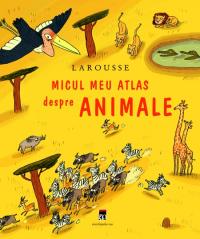 Micul meu atlas despre animale - Eric Mathivet
