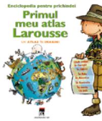 Primul meu atlas Larousse -  Larousse