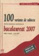 100 Variante de subiecte pentru examenul national de bacalaureat 2007. Editie revazuta - 19.02.2007 - A. Costache , L. Paicu, A. Savoiu