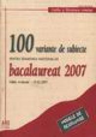 100 Variante de subiecte pentru examenul national de bacalaureat 2007. Editie revazuta - 19.02.2007 - A. Costache , L. Paicu, A. Savoiu