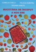 Bucataria de inceput a noii ere - Camelia Chelu, Felicia Dumitru, Tatiana Ionete