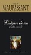 Bulgare de seu si alte nuvele - Guy De Maupassant