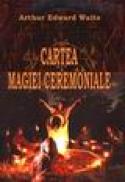 Cartea magiei ceremoniale - Arthur Edward Waite