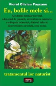 Eu, bolile mele si... tratamentul lor naturist - Viorel Olivian Pascanu