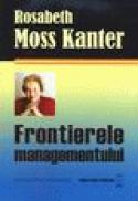 Frontierele managementului - Rosabeth Moss Kanter