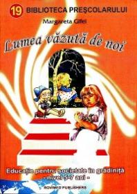 Lumea vazuta de noi (educatie pentru sanatate in gradinita, nivel 5-7 ani) - Margareta Gifei