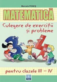 Matematica - culegere de exercitii si probleme clasele III - IV - Marcela Penes