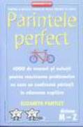 Parintele perfect. 1000 de trucuri si solutii pentru rezolvarea problemelor cu care se confrunta parintii in educarea copiilor (dictionar M - Z) - Elizabeth Pantley