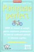 Parintele perfect. 1000 de trucuri si solutii pentru rezolvarea problemelor cu care se confrunta parintii in educarea copiilor (dictionar A - L) - Elizabeth Pantley