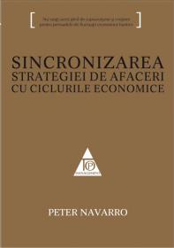 SINCRONIZAREA STRATEGIEI DE AFACERI CU CICLURILE ECONOMICE - Peter Navarro
